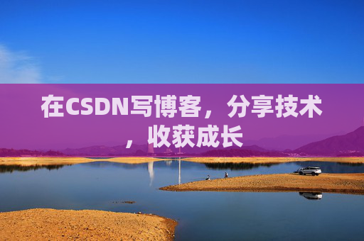 在CSDN写博客，分享技术，收获成长